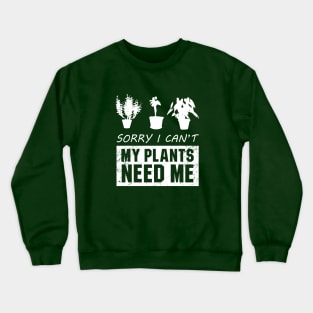 Sorry I Cant My Plants Need Me Crewneck Sweatshirt